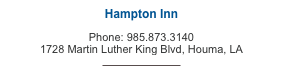Hampton Inn

Phone: 985.873.3140    
1728 Martin Luther King Blvd, Houma, LA
View Hotel Website